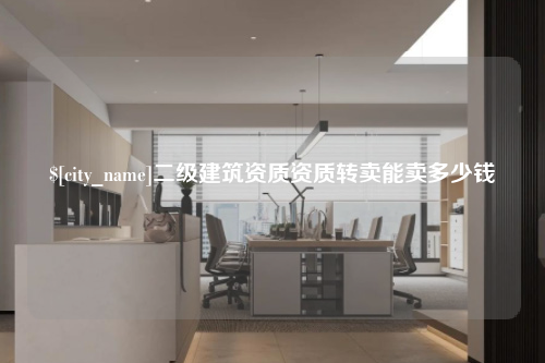 三明二级建筑资质资质转卖能卖多少钱